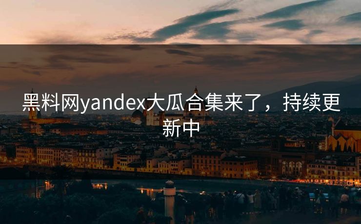 黑料网yandex大瓜合集来了，持续更新中