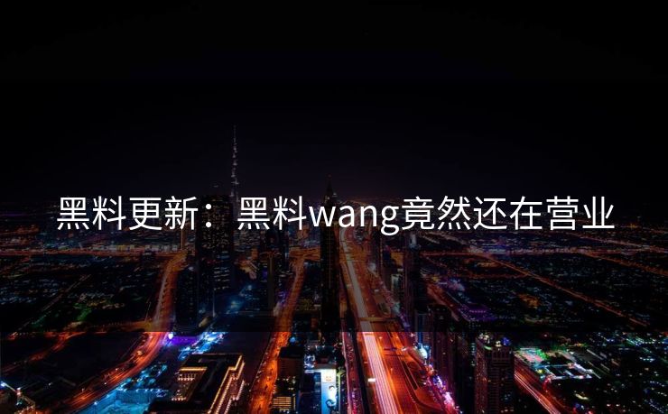 黑料更新：黑料wang竟然还在营业