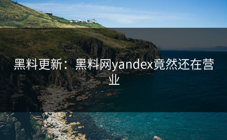 黑料更新：黑料网yandex竟然还在营业